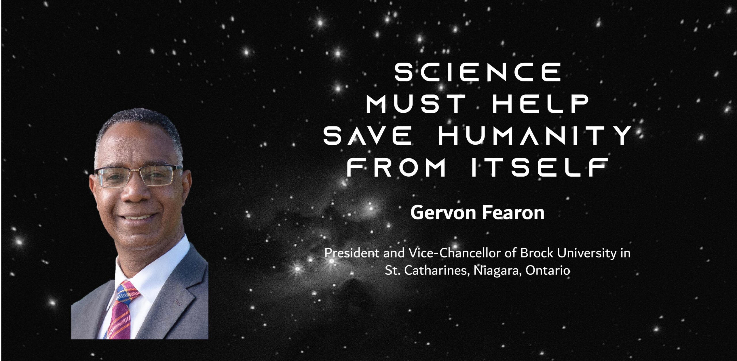 A photo of a black man in a suit on a starry sky with the text: Science must help save humanity from itself By Gervan Fearon President and Vice-Chancellor of Brock University in St. Catharines, Niagara, Ontario